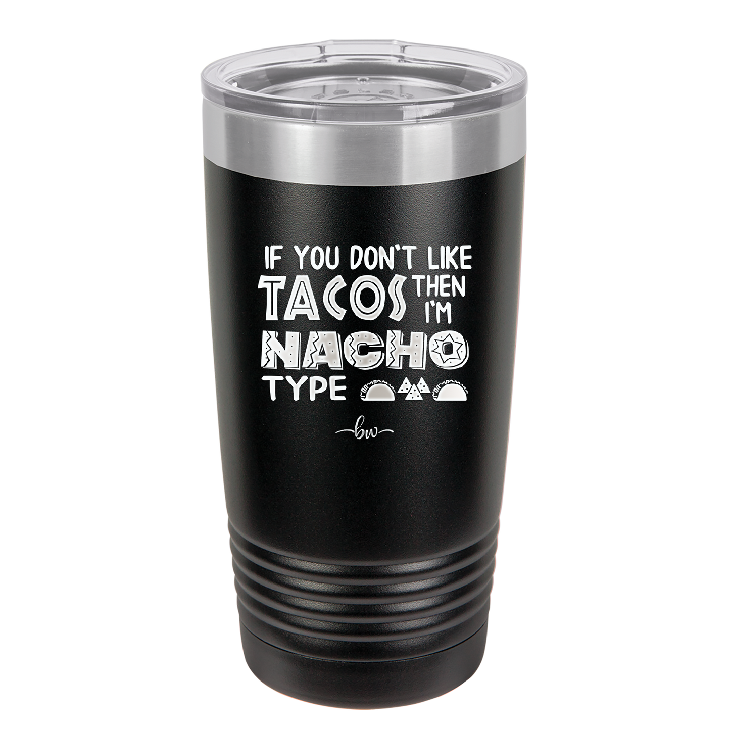 If You Don't Like Tacos Then I'm Nacho Type - Laser Engraved Stainless Steel Drinkware - 2129 -