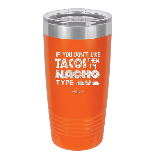 If You Don't Like Tacos Then I'm Nacho Type - Laser Engraved Stainless Steel Drinkware - 2129 -