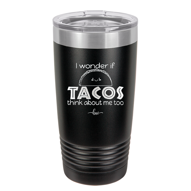 I Wonder if Tacos Think About Me Too - Laser Engraved Stainless Steel Drinkware - 2130 -