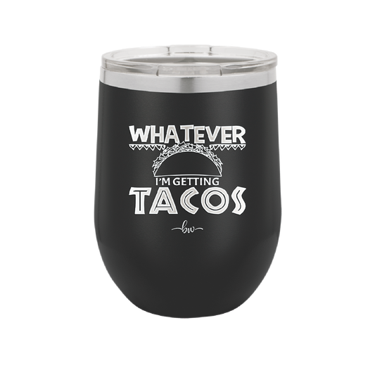 Whatever I'm Getting Tacos - Laser Engraved Stainless Steel Drinkware - 2136 -