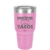 Whatever I'm Getting Tacos - Laser Engraved Stainless Steel Drinkware - 2136 -