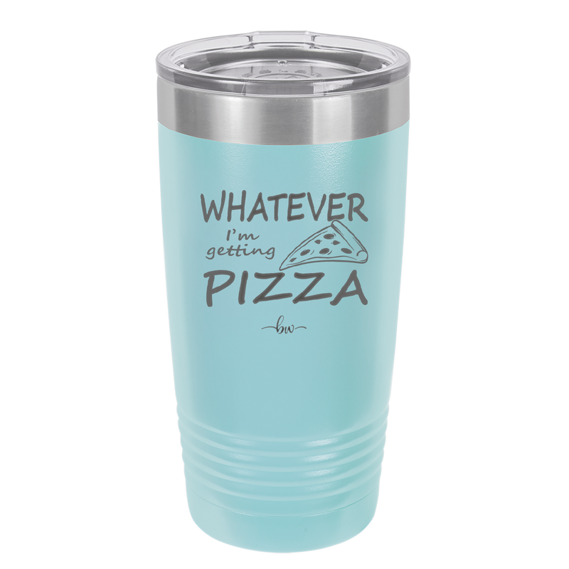 Whatever I'm Getting Pizza - Laser Engraved Stainless Steel Drinkware - 2137 -