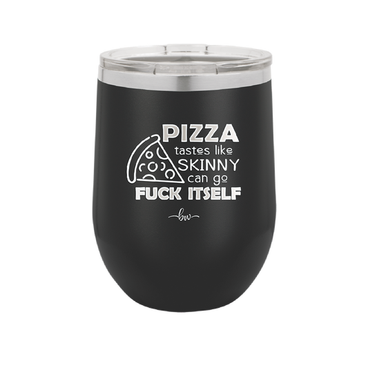 Pizza Tastes Like Skinny Can Go Fuck Itself - Laser Engraved Stainless Steel Drinkware - 2138 -