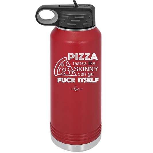 Pizza Tastes Like Skinny Can Go Fuck Itself - Laser Engraved Stainless Steel Drinkware - 2138 -