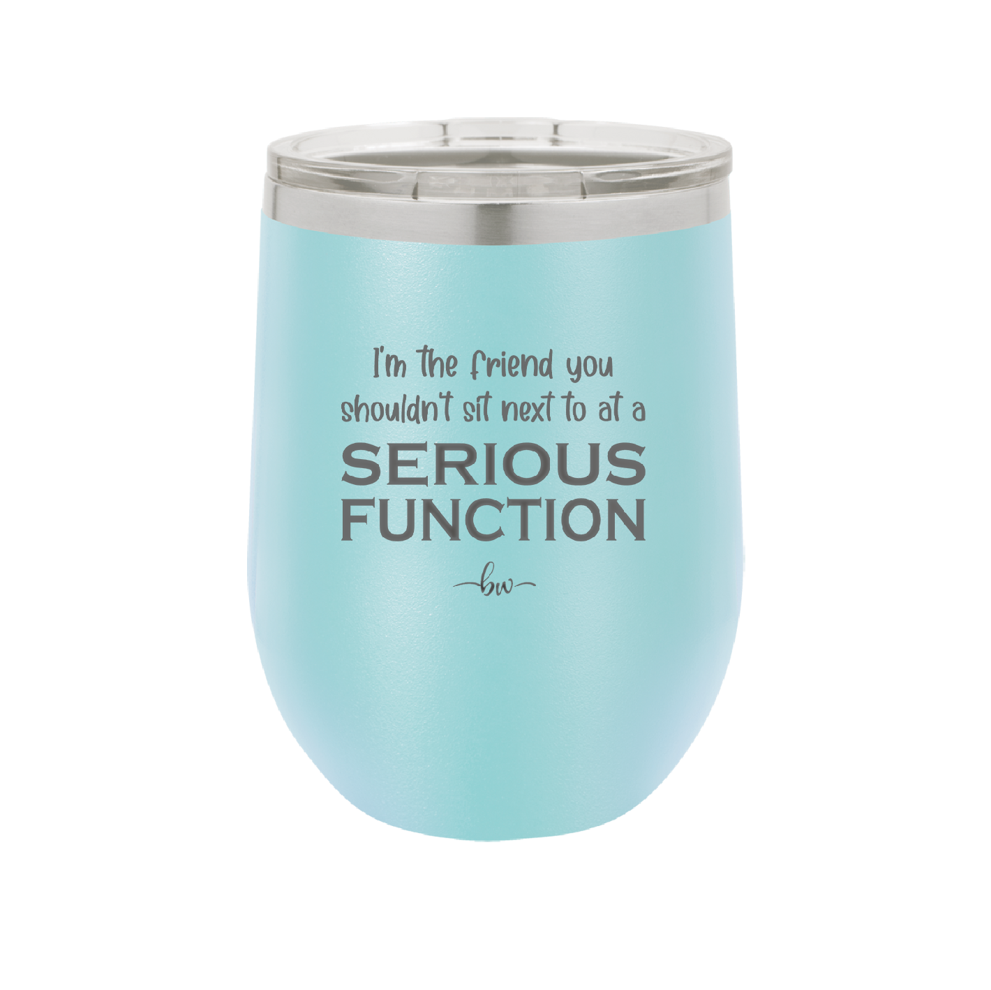 I'm the Friend You Shouldn't Sit Next to at a Serious Function - Laser Engraved Stainless Steel Drinkware - 2144 -