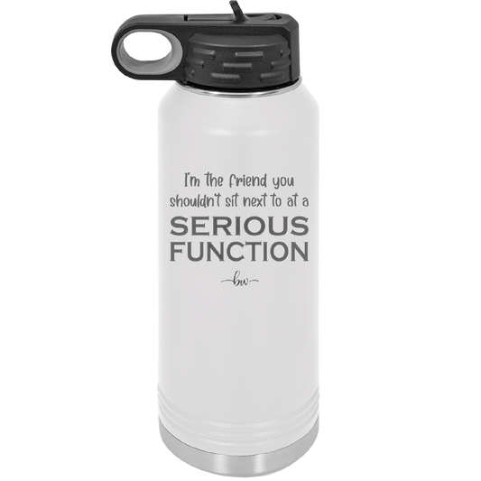 I'm the Friend You Shouldn't Sit Next to at a Serious Function - Laser Engraved Stainless Steel Drinkware - 2144 -