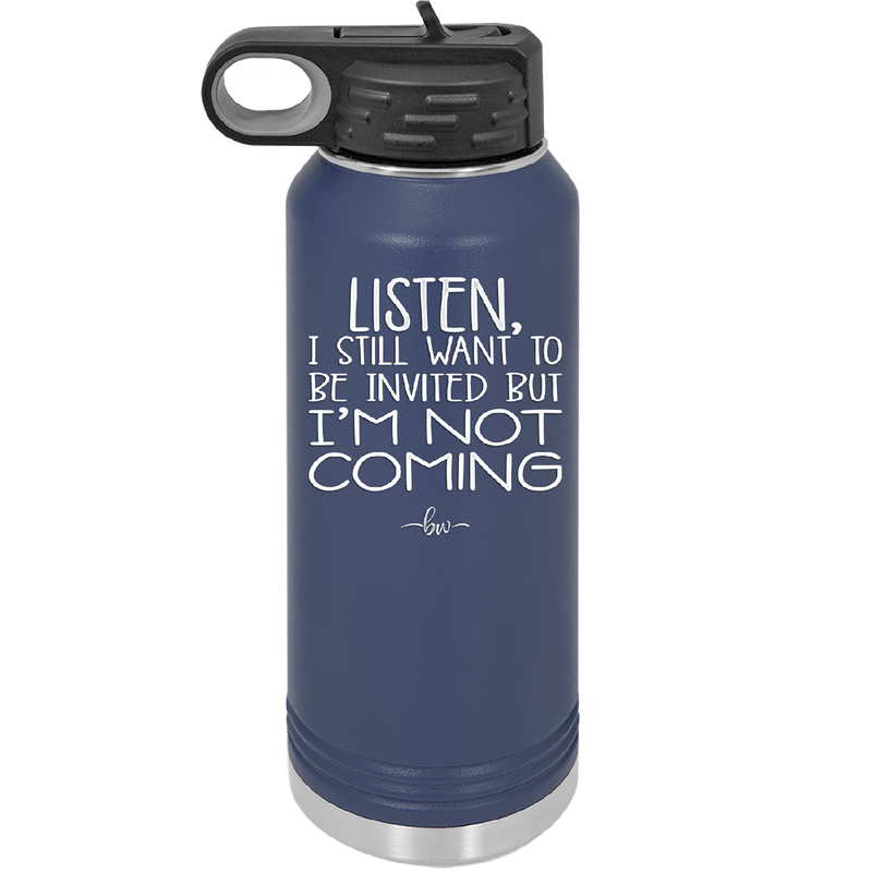 Listen I Still Want to Be Invited But I'm Not Coming - Laser Engraved Stainless Steel Drinkware - 2145 -