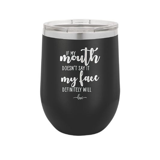 If My Mouth Doesn't Say it My Face Definitely Will - Laser Engraved Stainless Steel Drinkware - 2150 -