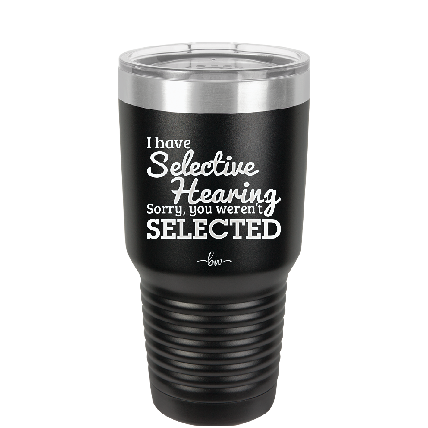 I Have Selective Hearing Sorry You Weren't Selected - Laser Engraved Stainless Steel Drinkware - 2151 -