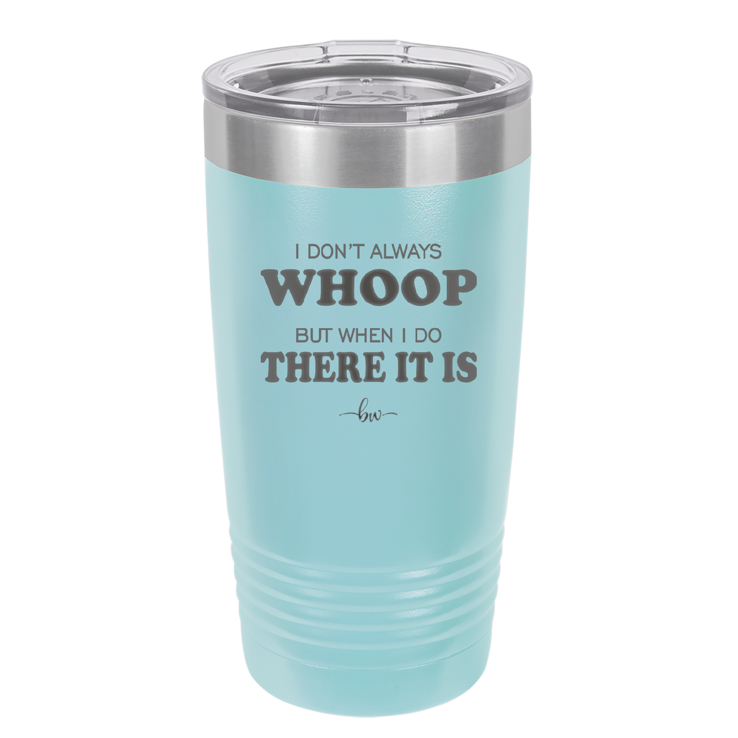 I Don't Always Whoop But When I Do There it Is - Laser Engraved Stainless Steel Drinkware - 2155 -