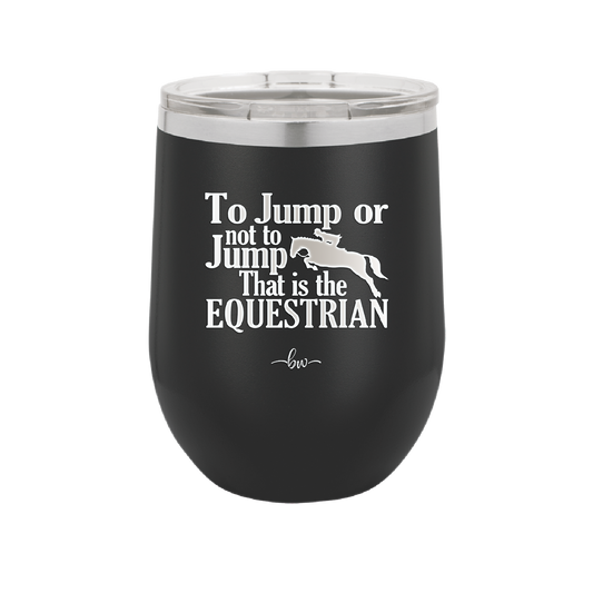 To Jump or Not to Jump That is the Equestrian - Laser Engraved Stainless Steel Drinkware - 2161 -