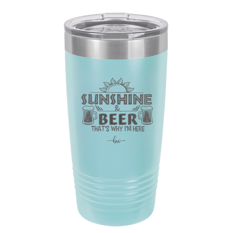 Sunshine and Beer That's Why I'm Here - Laser Engraved Stainless Steel Drinkware - 2166 -