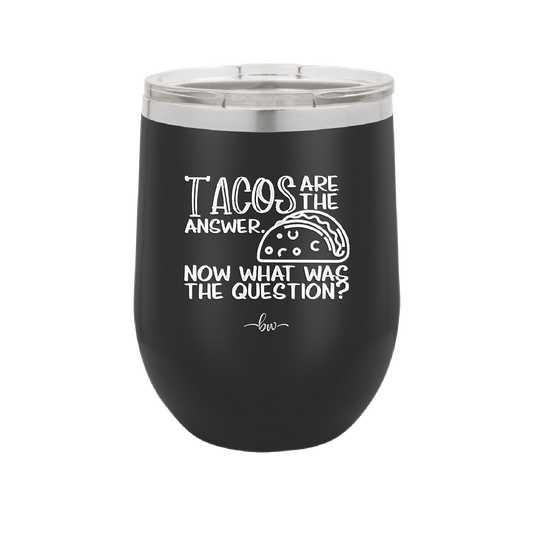 Tacos are the Answer Now What Was the Question - Laser Engraved Stainless Steel Drinkware - 2168 -