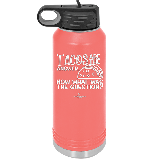 Tacos are the Answer Now What Was the Question - Laser Engraved Stainless Steel Drinkware - 2168 -