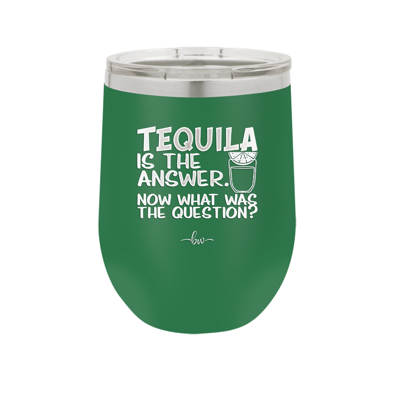 Tequila is the Answer Now What Was the Question - Laser Engraved Stainless Steel Drinkware - 2169 -