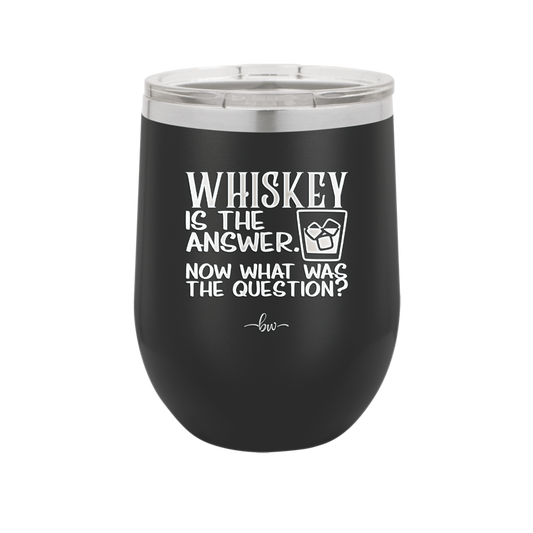 Whiskey is the Answer Now What Was the Question - Laser Engraved Stainless Steel Drinkware - 2170 -