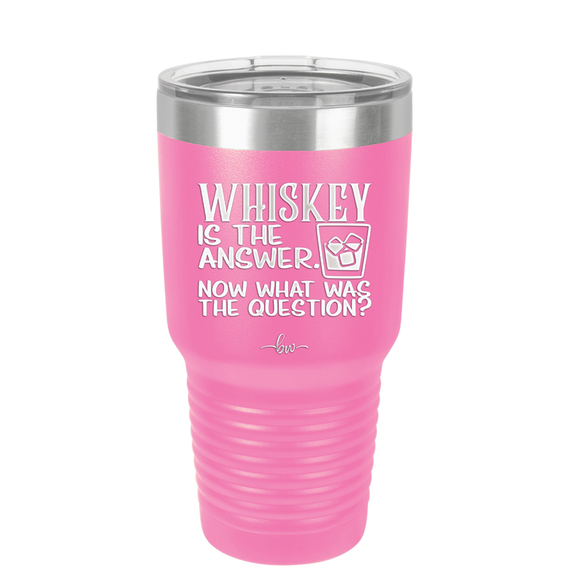 Whiskey is the Answer Now What Was the Question - Laser Engraved Stainless Steel Drinkware - 2170 -