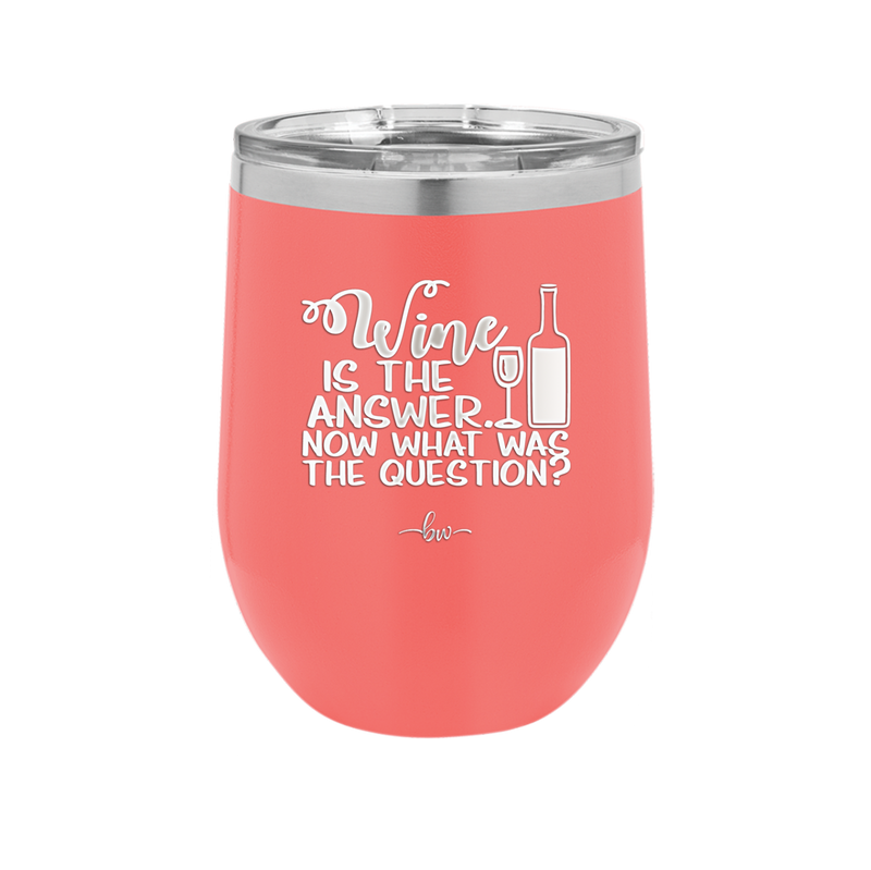 Wine is the Answer Now What Was the Question - Laser Engraved Stainless Steel Drinkware - 2172 -