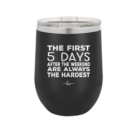 The First 5 Days After the Weekend are Always the Hardest - Laser Engraved Stainless Steel Drinkware - 2176 -