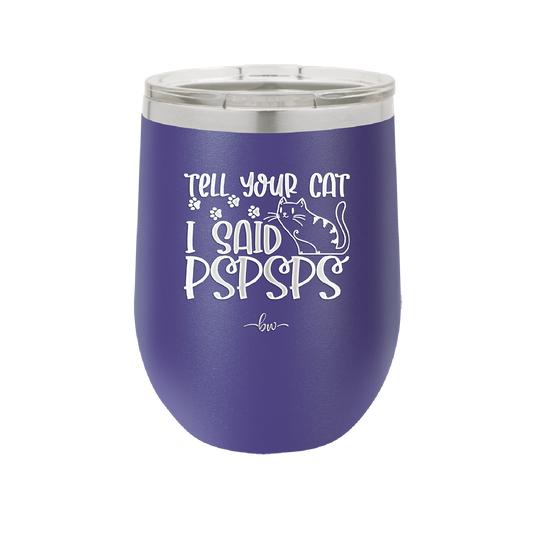 Tell Your Cat I Said Pspsps - Laser Engraved Stainless Steel Drinkware - 2182 -