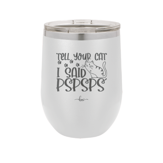 Tell Your Cat I Said Pspsps - Laser Engraved Stainless Steel Drinkware - 2182 -