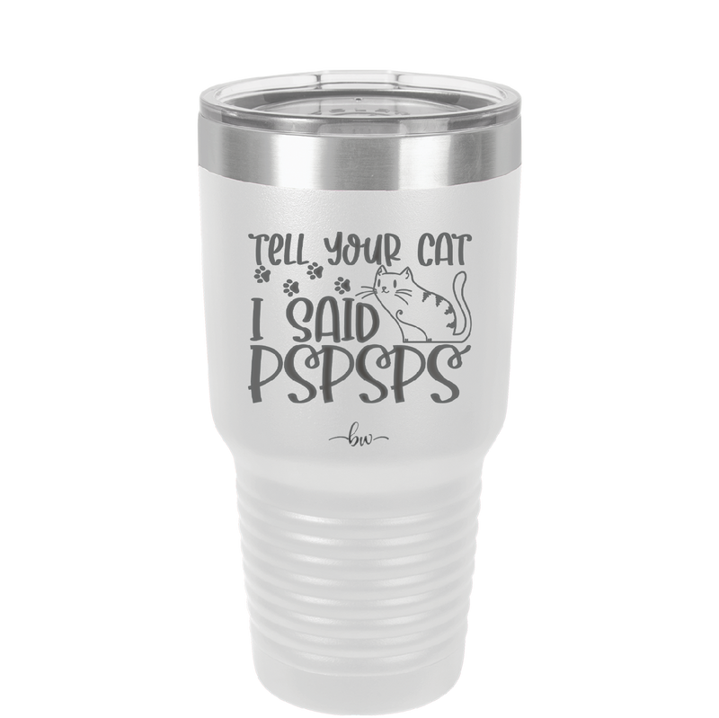 Tell Your Cat I Said Pspsps - Laser Engraved Stainless Steel Drinkware - 2182 -