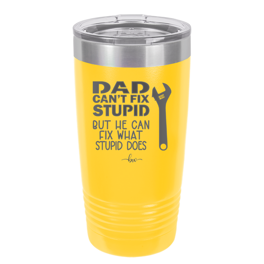 Dad Can't Fix Stupid But He Can Fix What Stupid Does - Laser Engraved Stainless Steel Drinkware - 2193 -