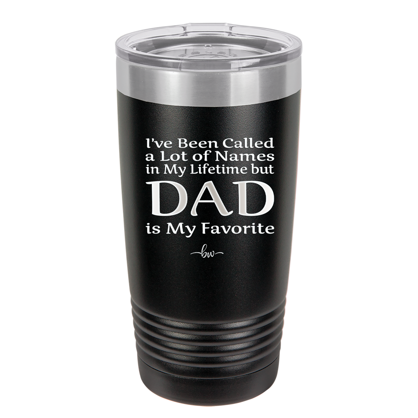 I've Been Called a Lot of Names in My Lifetime but Dad is My Favorite - Laser Engraved Stainless Steel Drinkware - 2197 -