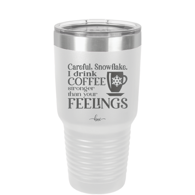 Careful Snowflake I Drink Coffee Stronger than Your Feelings - Laser Engraved Stainless Steel Drinkware - 2200 -
