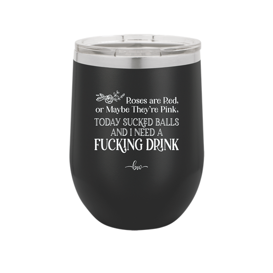 Roses are Red or Maybe Pink I Need a Fucking Drink - Laser Engraved Stainless Steel Drinkware - 2202 -