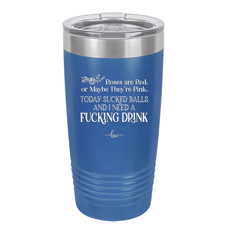 Roses are Red or Maybe Pink I Need a Fucking Drink - Laser Engraved Stainless Steel Drinkware - 2202 -