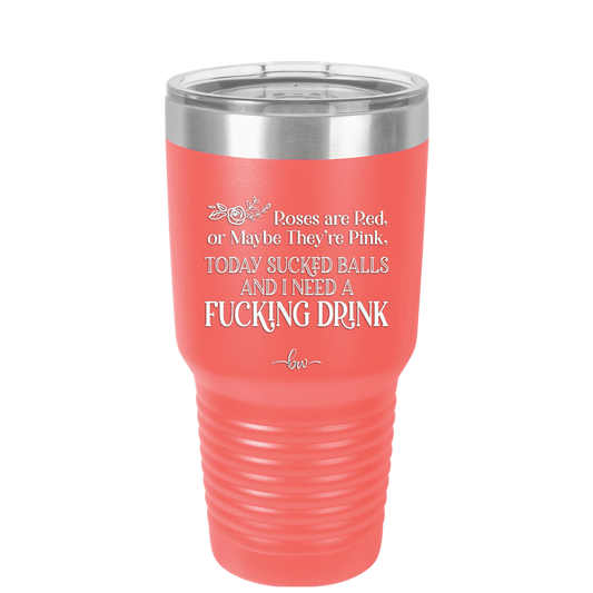 Roses are Red or Maybe Pink I Need a Fucking Drink - Laser Engraved Stainless Steel Drinkware - 2202 -