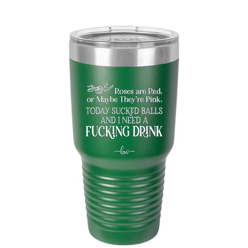 Roses are Red or Maybe Pink I Need a Fucking Drink - Laser Engraved Stainless Steel Drinkware - 2202 -
