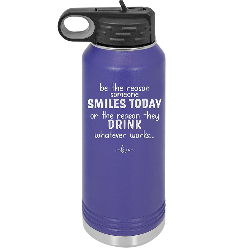 Be the Reason Someone Smiles Today or the Reason They Drink - Laser Engraved Stainless Steel Drinkware - 2204 -
