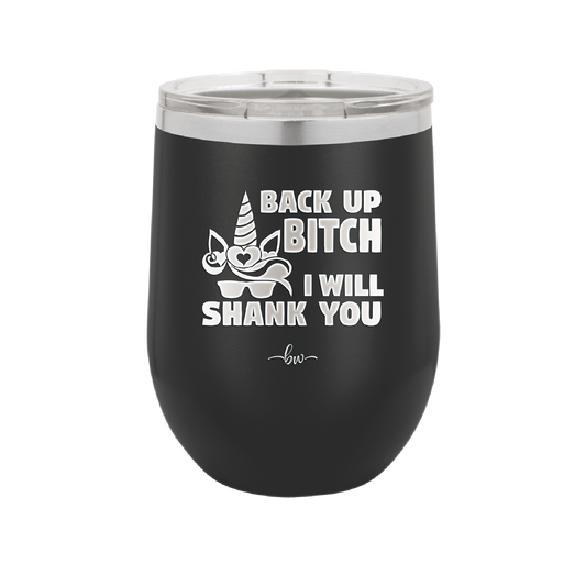 Back Up Bitch I Will Shank You - Laser Engraved Stainless Steel Drinkware - 2208 -