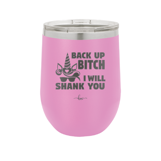 Back Up Bitch I Will Shank You - Laser Engraved Stainless Steel Drinkware - 2208 -