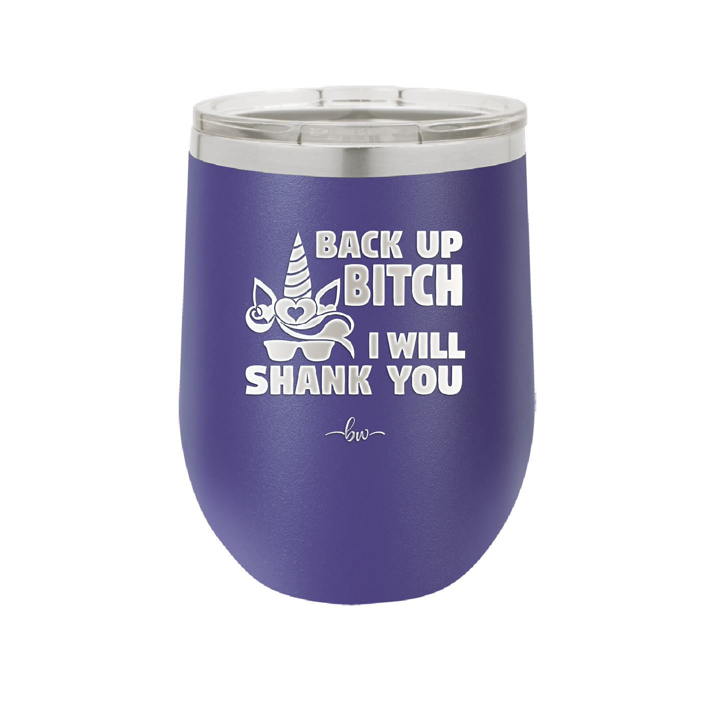 Back Up Bitch I Will Shank You - Laser Engraved Stainless Steel Drinkware - 2208 -