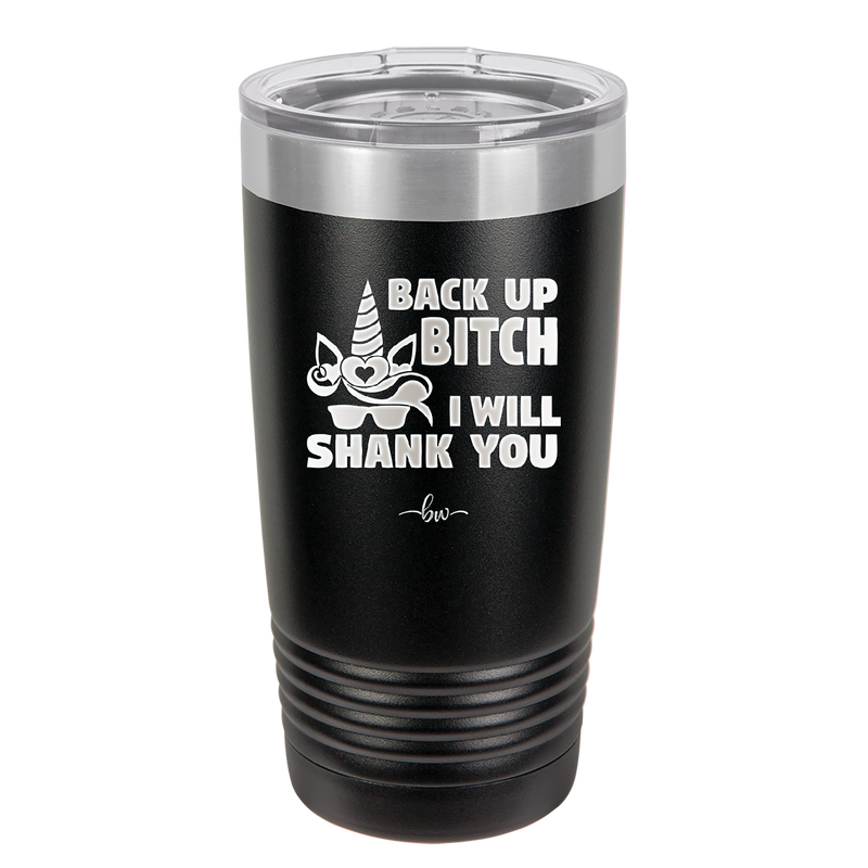 Back Up Bitch I Will Shank You - Laser Engraved Stainless Steel Drinkware - 2208 -