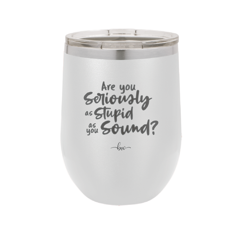 Are You Seriously As Stupid As You Sound - Laser Engraved Stainless Steel Drinkware - 2210 -