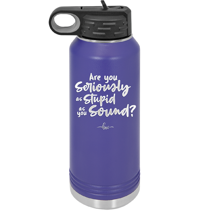 Are You Seriously As Stupid As You Sound - Laser Engraved Stainless Steel Drinkware - 2210 -