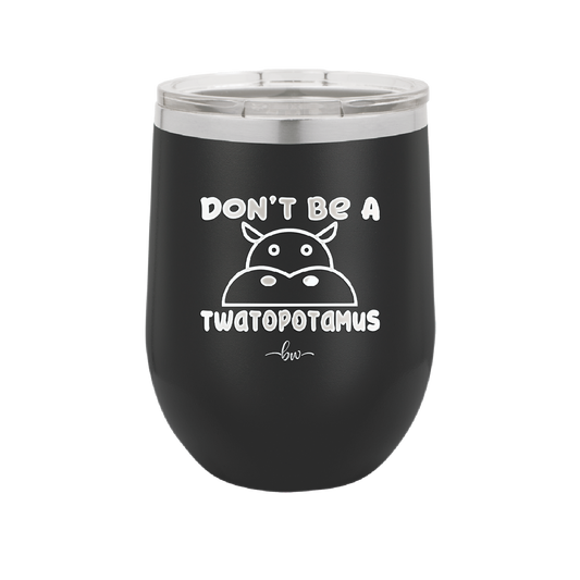 Don't Be a Twatopotamus - Laser Engraved Stainless Steel Drinkware - 2212 -