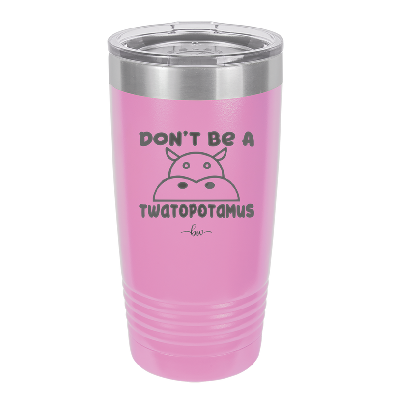 Don't Be a Twatopotamus - Laser Engraved Stainless Steel Drinkware - 2212 -