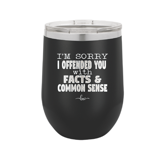 I'm Sorry I've Offended You With Facts and Common Sense - Laser Engraved Stainless Steel Drinkware - 2213 -