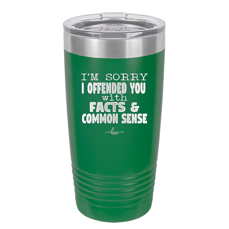 I'm Sorry I've Offended You With Facts and Common Sense - Laser Engraved Stainless Steel Drinkware - 2213 -