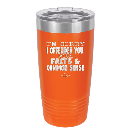 I'm Sorry I've Offended You With Facts and Common Sense - Laser Engraved Stainless Steel Drinkware - 2213 -