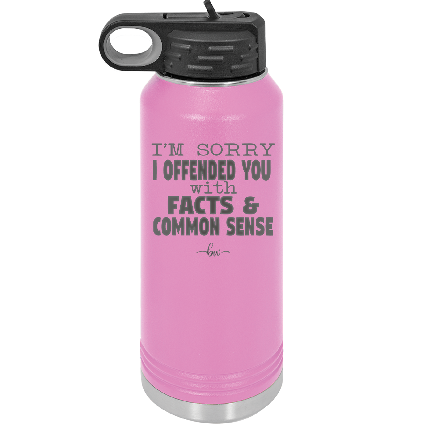 I'm Sorry I've Offended You With Facts and Common Sense - Laser Engraved Stainless Steel Drinkware - 2213 -