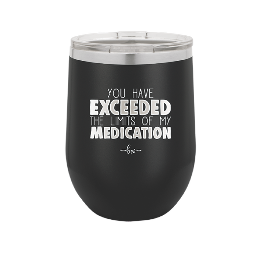 You Have Exceeded the Limits of My Medication - Laser Engraved Stainless Steel Drinkware - 2214 -