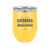 You Have Exceeded the Limits of My Medication - Laser Engraved Stainless Steel Drinkware - 2214 -