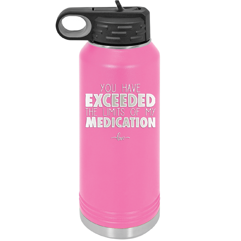 You Have Exceeded the Limits of My Medication - Laser Engraved Stainless Steel Drinkware - 2214 -