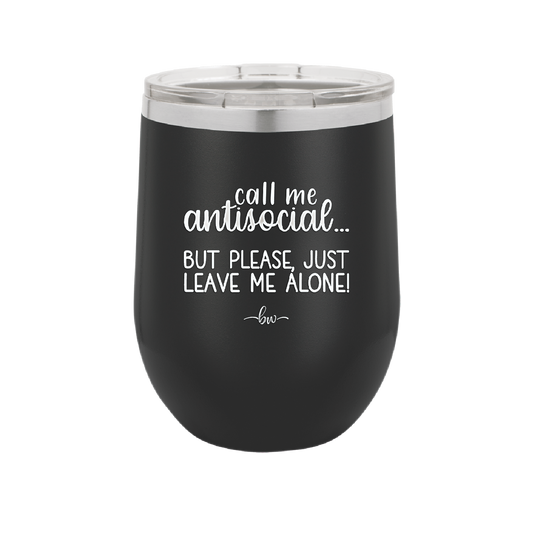 Call Me Antisocial But Please Leave Me Alone - Laser Engraved Stainless Steel Drinkware - 2215 -